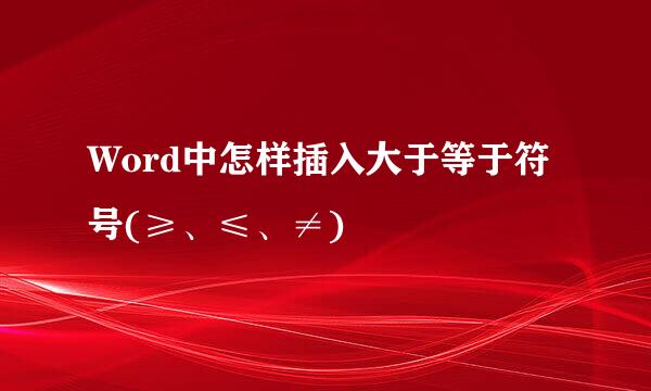 Word中怎样插入大于等于符号(≥、≤、≠)