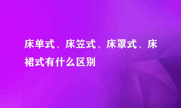 床单式、床笠式、床罩式、床裙式有什么区别