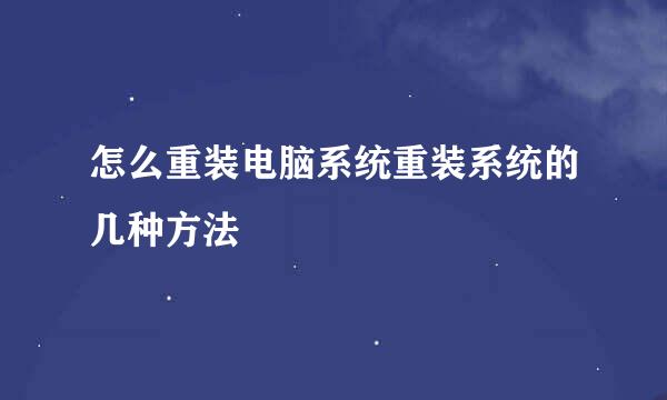 怎么重装电脑系统重装系统的几种方法