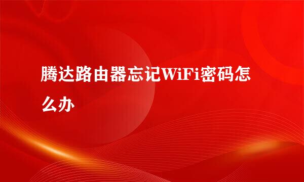 腾达路由器忘记WiFi密码怎么办
