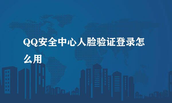 QQ安全中心人脸验证登录怎么用