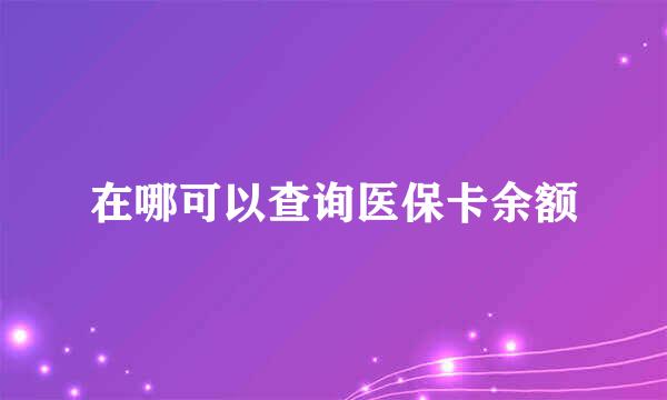 在哪可以查询医保卡余额