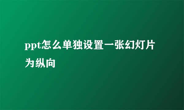 ppt怎么单独设置一张幻灯片为纵向