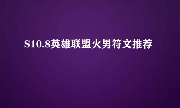 S10.8英雄联盟火男符文推荐