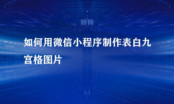 如何用微信小程序制作表白九宫格图片