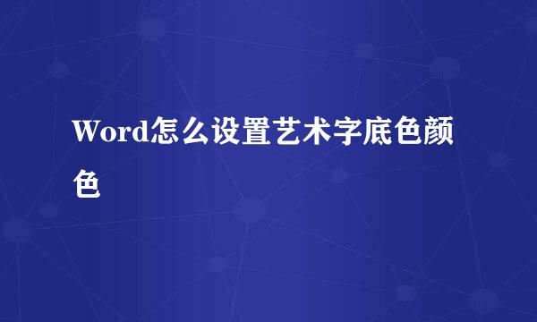 Word怎么设置艺术字底色颜色