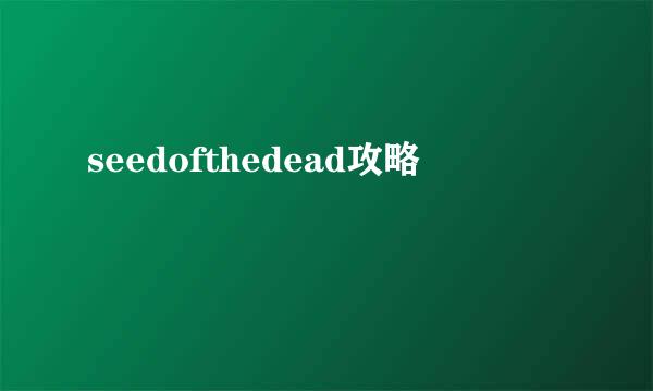 seedofthedead攻略