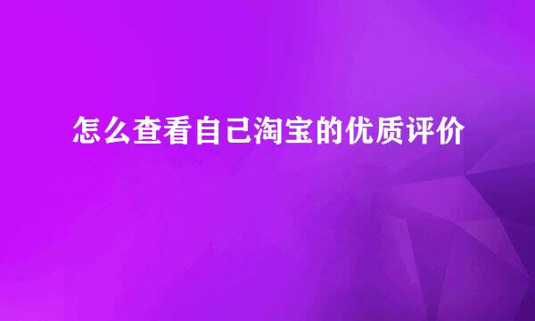 怎么查看自己淘宝的优质评价
