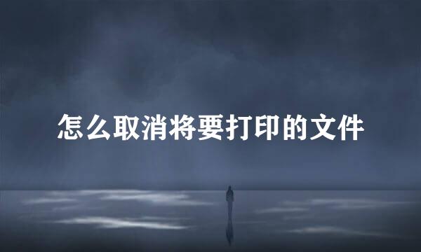 怎么取消将要打印的文件
