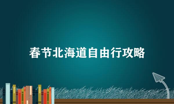 春节北海道自由行攻略