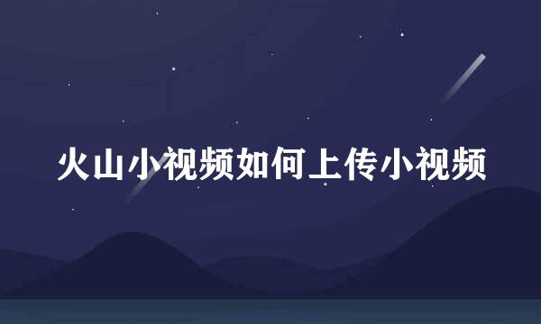 火山小视频如何上传小视频