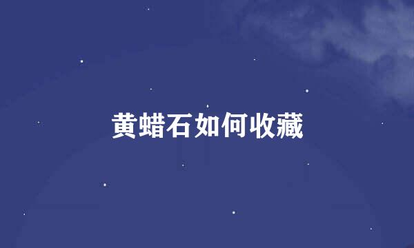 黄蜡石如何收藏