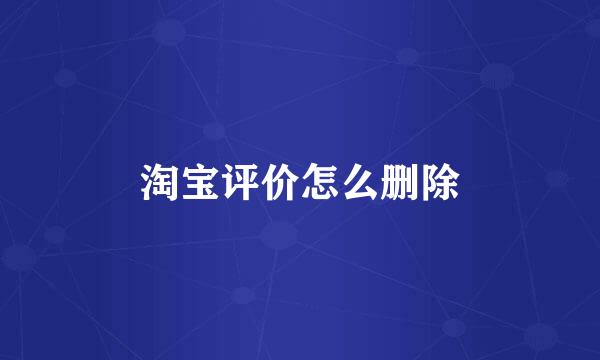 淘宝评价怎么删除