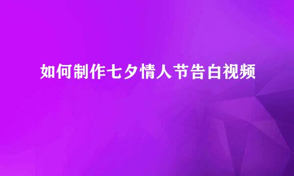 如何制作七夕情人节告白视频