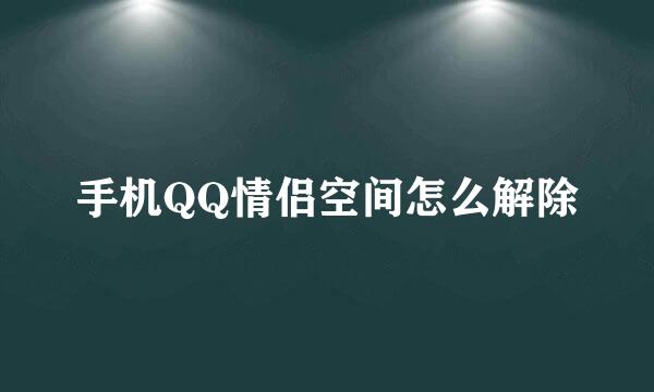 手机QQ情侣空间怎么解除