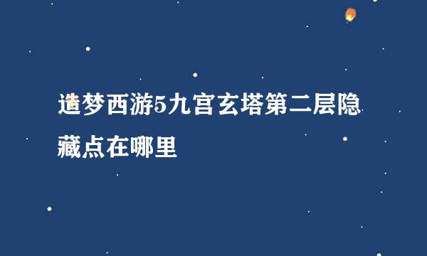 造梦西游5九宫玄塔第二层隐藏点在哪里