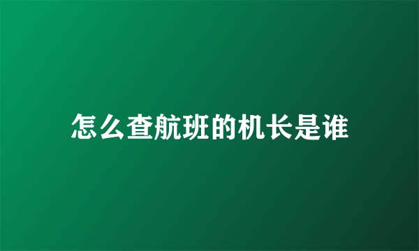 怎么查航班的机长是谁