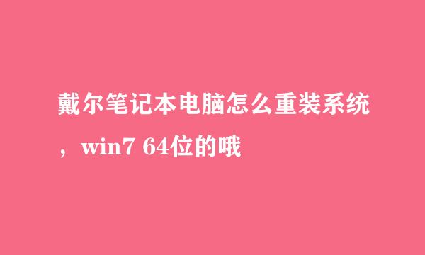 戴尔笔记本电脑怎么重装系统，win7 64位的哦