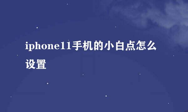 iphone11手机的小白点怎么设置