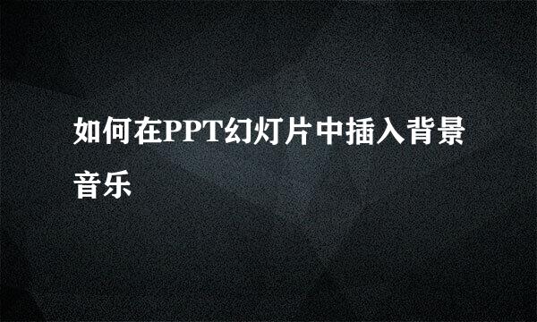 如何在PPT幻灯片中插入背景音乐