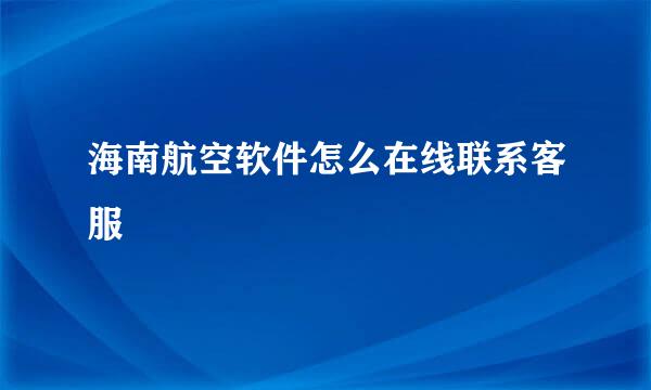 海南航空软件怎么在线联系客服