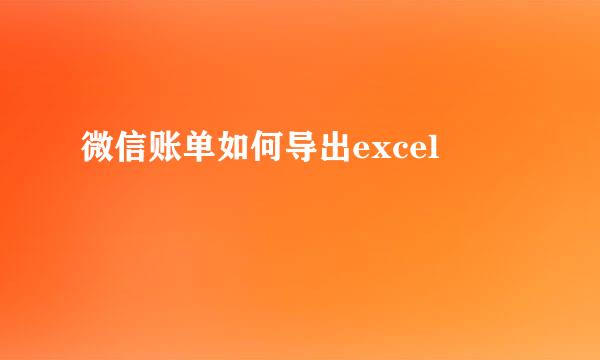 微信账单如何导出excel