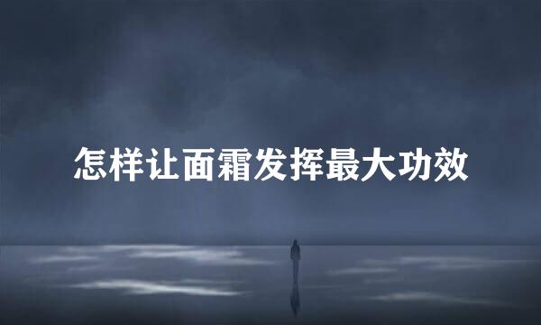怎样让面霜发挥最大功效