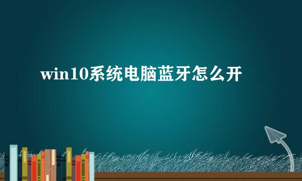 win10系统电脑蓝牙怎么开