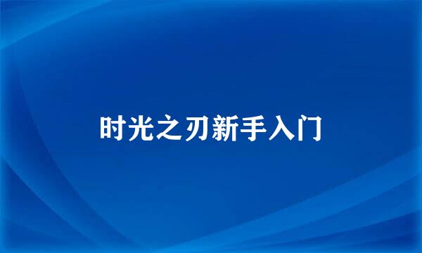 时光之刃新手入门