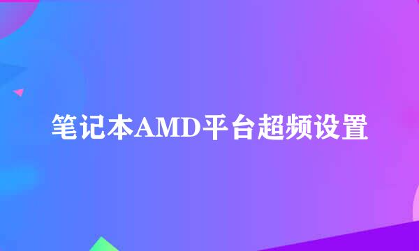 笔记本AMD平台超频设置