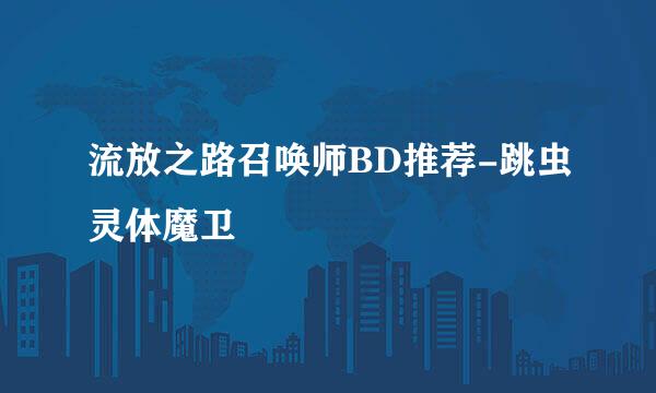 流放之路召唤师BD推荐-跳虫灵体魔卫