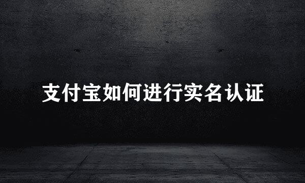 支付宝如何进行实名认证