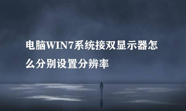 电脑WIN7系统接双显示器怎么分别设置分辨率