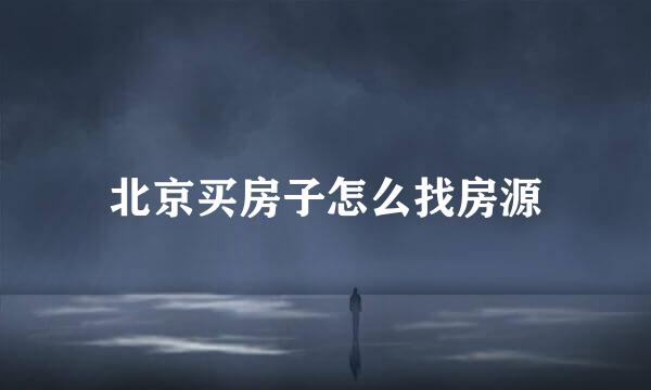 北京买房子怎么找房源