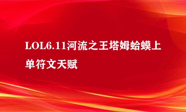 LOL6.11河流之王塔姆蛤蟆上单符文天赋