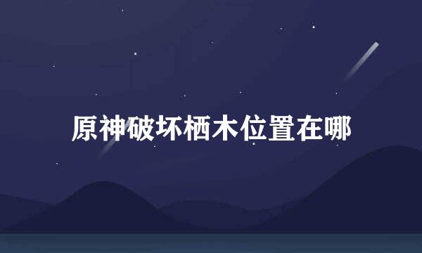 原神破坏栖木位置在哪