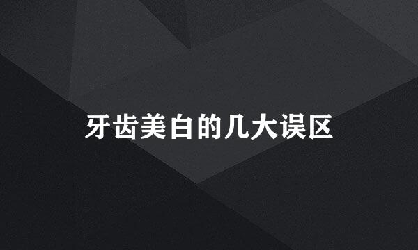 牙齿美白的几大误区