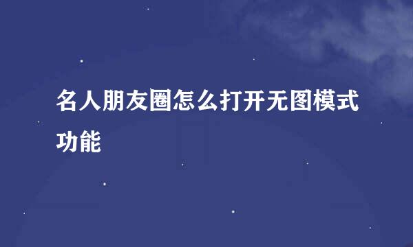 名人朋友圈怎么打开无图模式功能