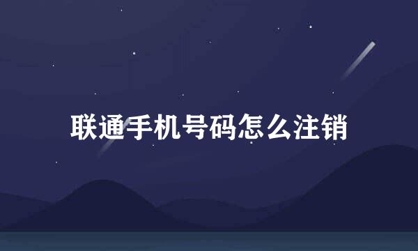 联通手机号码怎么注销