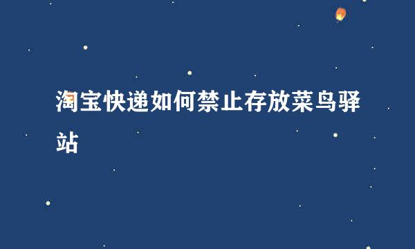 淘宝快递如何禁止存放菜鸟驿站