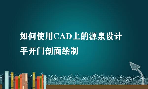 如何使用CAD上的源泉设计平开门剖面绘制