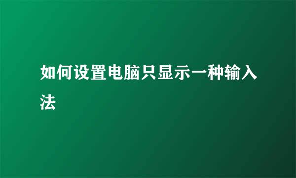 如何设置电脑只显示一种输入法