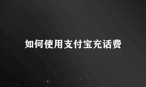 如何使用支付宝充话费