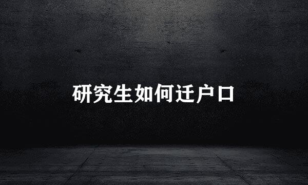 研究生如何迁户口
