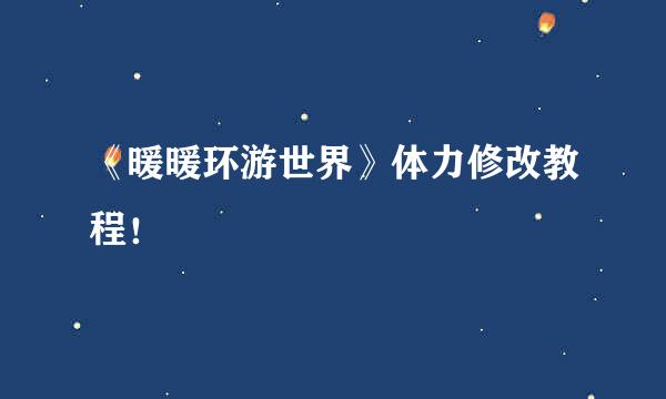 《暖暖环游世界》体力修改教程！