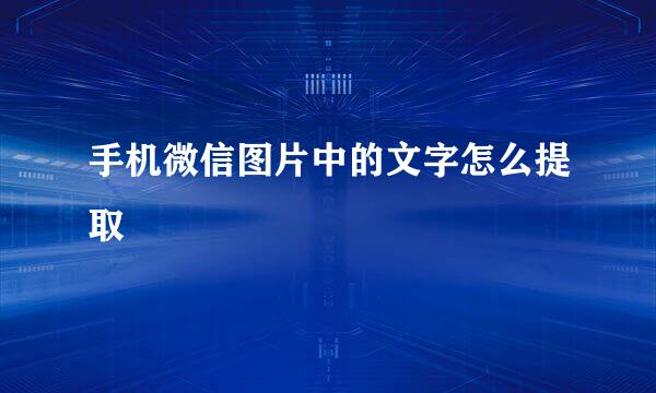 手机微信图片中的文字怎么提取