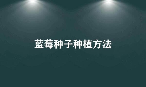 蓝莓种子种植方法