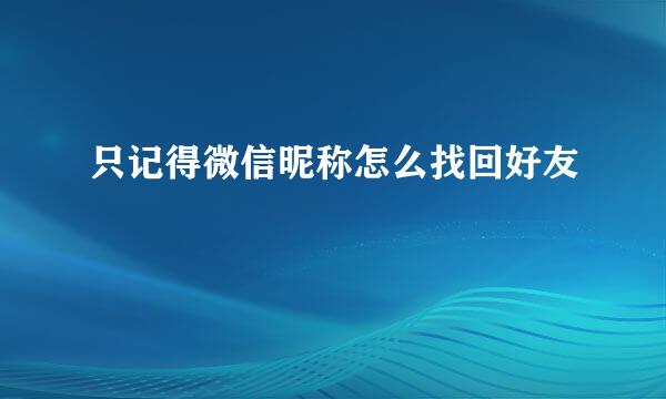只记得微信昵称怎么找回好友
