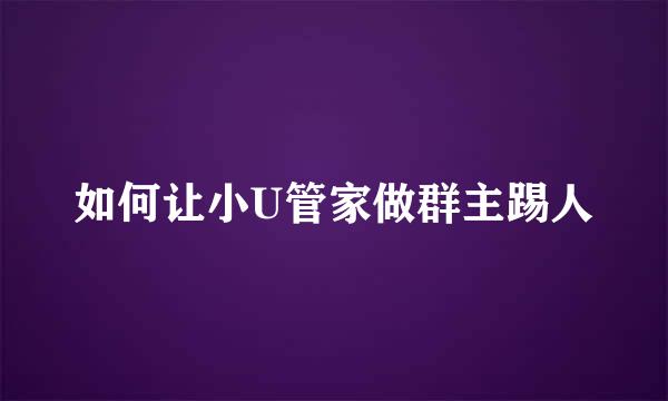如何让小U管家做群主踢人