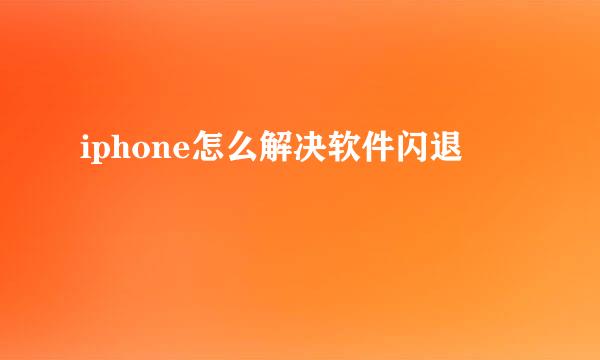 iphone怎么解决软件闪退